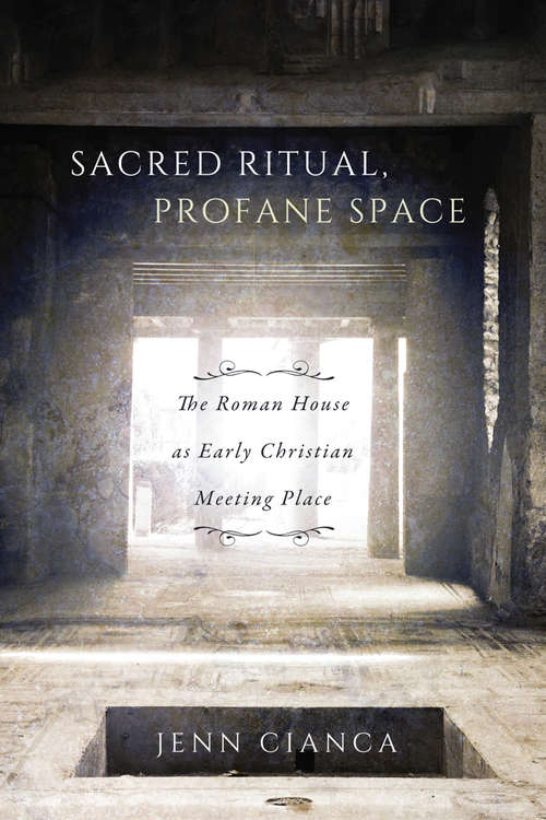 Book cover of Sacred Ritual, Profane Space: The Roman House as Early Christian Meeting Place (3) (Studies in Christianity and Judaism Series #1)