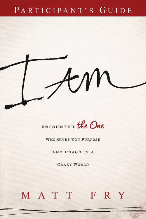 Book cover of I AM Participant's Guide: Encounter the One Who Gives You Purpose and Peace in a Crazy World