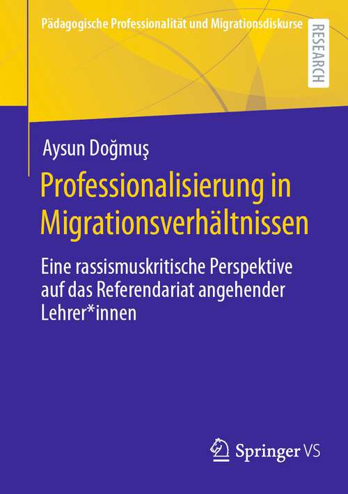 Book cover of Professionalisierung in Migrationsverhältnissen: Eine rassismuskritische Perspektive auf das Referendariat angehender Lehrer*innen (1. Aufl. 2022) (Pädagogische Professionalität und Migrationsdiskurse)