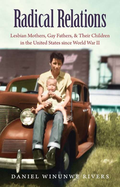 Book cover of Radical Relations: Lesbian Mothers, Gay Fathers, and Their Children in the United States since World War II