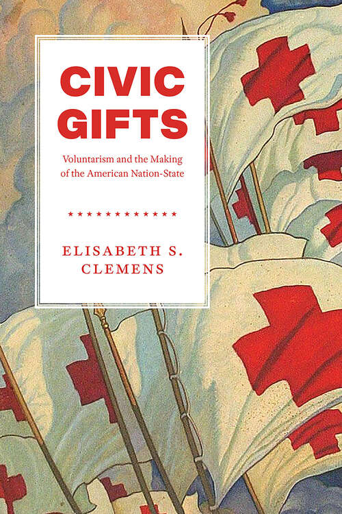 Book cover of Civic Gifts: Voluntarism and the Making of the American Nation-State