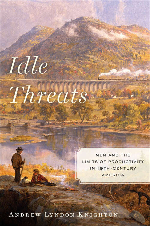 Book cover of Idle Threats: Men and the Limits of Productivity in Nineteenth Century America (America and the Long 19th Century #15)