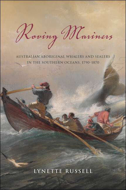 Book cover of Roving Mariners: Australian Aboriginal Whalers and Sealers in the Southern Oceans, 1790–1870 (SUNY series, Tribal Worlds: Critical Studies in American Indian Nation Building)