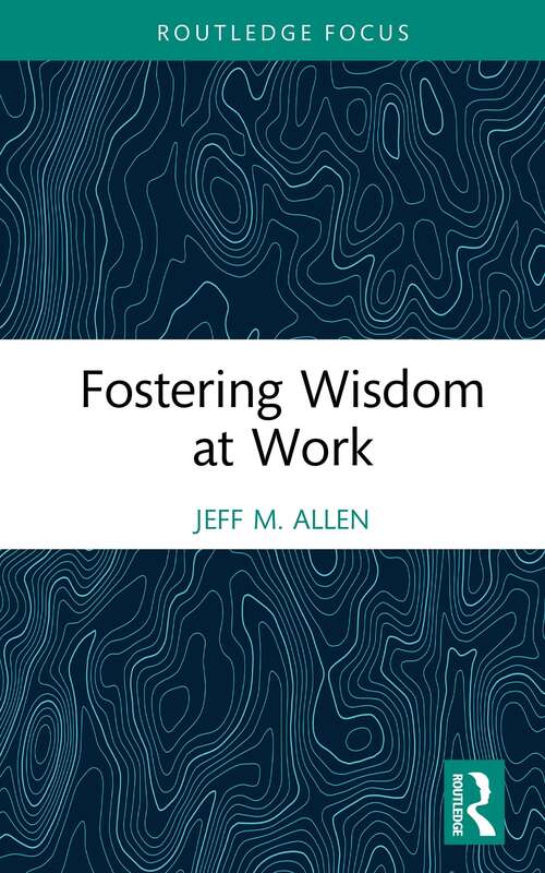 Book cover of Fostering Wisdom at Work (Routledge Focus on Business and Management)