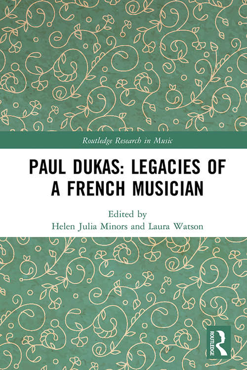Book cover of Paul Dukas: Legacies of a French Musician (Routledge Research in Music)