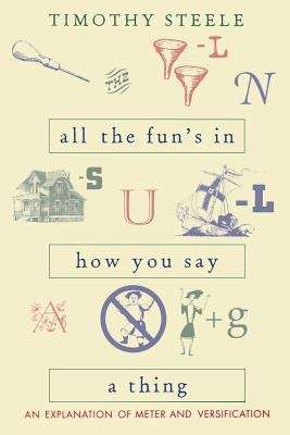 Book cover of All The Fun's In How You Say A Thing: An Explanation Of Meter And Versification