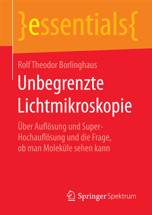 Book cover of Unbegrenzte Lichtmikroskopie: Über Auflösung und Super-Hochauflösung und die Frage, ob man Moleküle sehen kann (essentials)