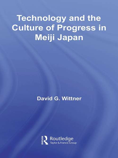 Book cover of Technology and the Culture of Progress in Meiji Japan (Routledge/Asian Studies Association of Australia (ASAA) East Asian Series)