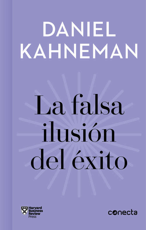 Book cover of La falsa ilusión del éxito: Cómo el optimismo socava las decisiones ejecutivas (Imprescindibles: Volumen)