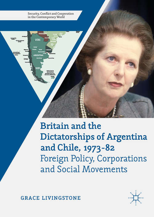 Book cover of Britain and the Dictatorships of Argentina and Chile, 1973–82: Foreign Policy, Corporations And Social Movements (1st ed. 2018) (Security, Conflict And Cooperation In The Contemporary World Ser.)