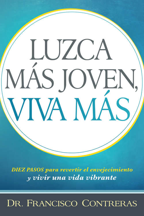 Book cover of Luzca más joven, viva más  / Look Younger, Live Longer: Duez pasos para revertir el envejecimiento y vivir una vida plena