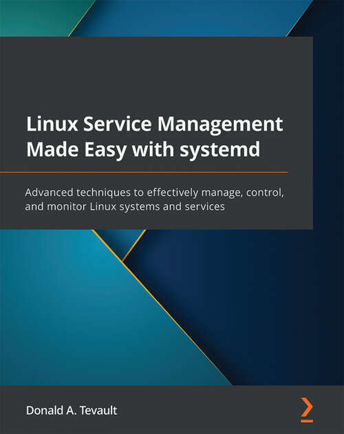 Book cover of Linux Service Management Made Easy with systemd: Advanced techniques to effectively manage, control, and monitor Linux systems and services