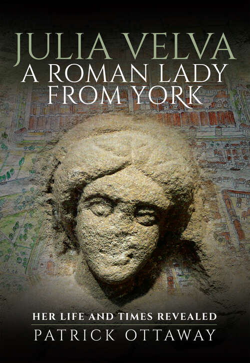 Book cover of Julia Velva, A Roman Lady from York: Her Life and Times Revealed