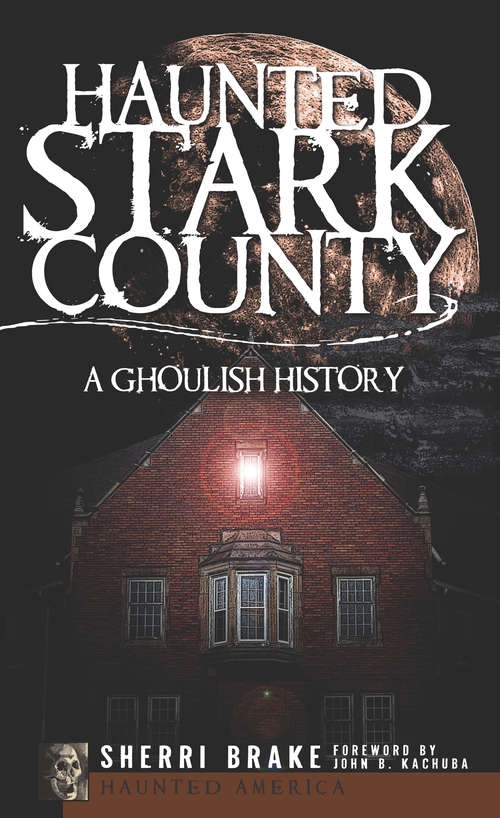 Book cover of Haunted Stark County: A Ghoulish History (Haunted America)