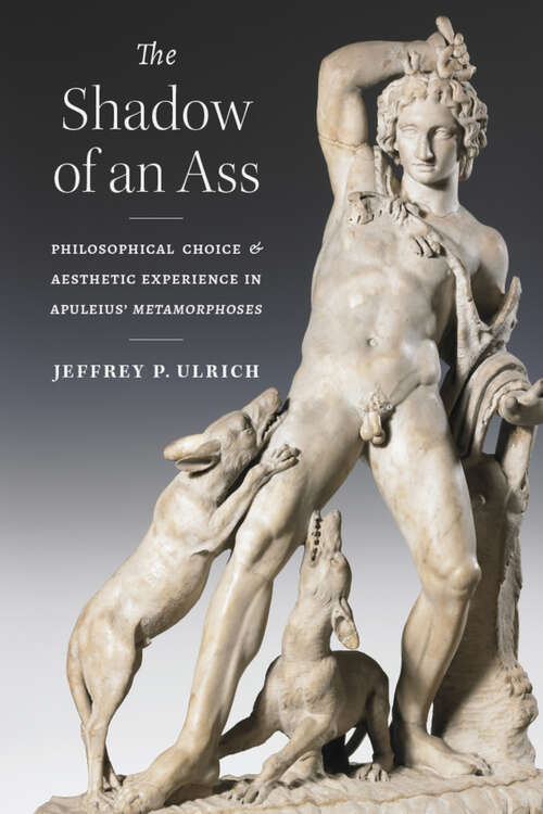 Book cover of The Shadow of an Ass: Philosophical Choice and Aesthetic Experience in Apuleius' Metamorphoses