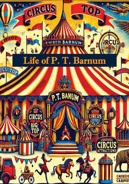 Book cover of Life of P. T. Barnum, Written By Himself; Including His Golden Rules For Money-Making [Expanded 1888 edition]