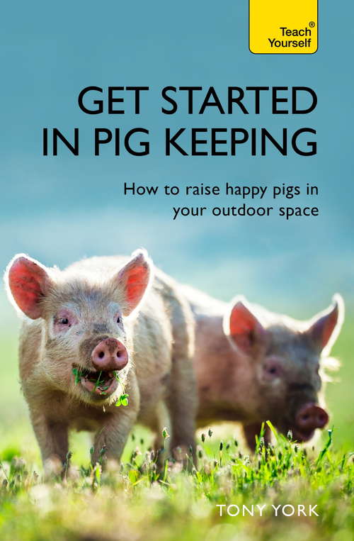 Book cover of Get Started In Pig Keeping: How to raise happy pigs in your outdoor space (Teach Yourself)