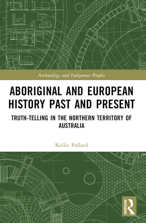 Book cover of Aboriginal and European History Past and Present: Truth-telling in the Northern Territory of Australia (Archaeology and Indigenous Peoples)