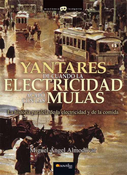 Book cover of Yantares de cuando la electricidad acabó con las mulas (Historia Incógnita)