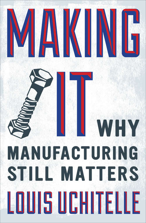 Book cover of Making It: Why Manufacturing Still Matters