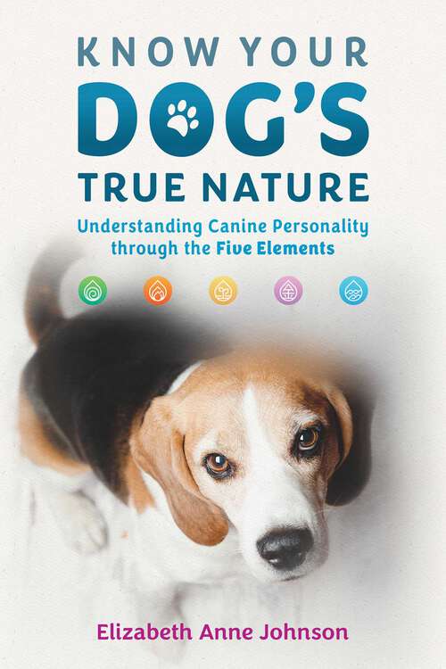 Book cover of Know Your Dog's True Nature: Understanding Canine Personality through the Five Elements