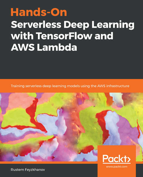 Book cover of Hands-On Serverless Deep Learning with TensorFlow and AWS Lambda: Training serverless deep learning models using the AWS infrastructure