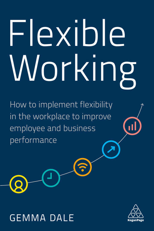 Book cover of Flexible Working: How to Implement Flexibility in the Workplace to Improve Employee and Business Performance