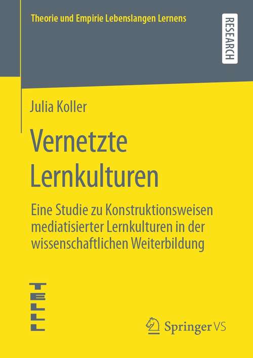 Book cover of Vernetzte Lernkulturen: Eine Studie zu Konstruktionsweisen mediatisierter Lernkulturen in der wissenschaftlichen Weiterbildung (1. Aufl. 2021) (Theorie und Empirie Lebenslangen Lernens)