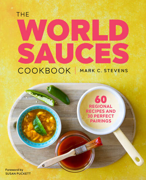 Book cover of The World Sauces Cookbook: 60 Regional Recipes and 30 Perfect Pairings