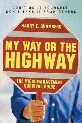 Book cover of My Way or the Highway: The Micromanagement Survival Guide