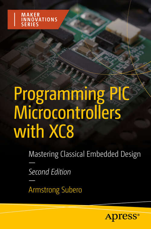 Book cover of Programming PIC Microcontrollers with XC8: Mastering Classical Embedded Design (Second Edition) (Maker Innovations Series)