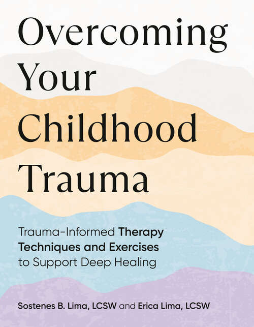 Book cover of Overcoming Your Childhood Trauma: Trauma-Informed Therapy Techniques and Exercises to Support Deep Healing