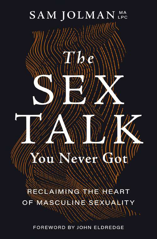 Book cover of The Sex Talk You Never Got: Reclaiming the Heart of Masculine Sexuality