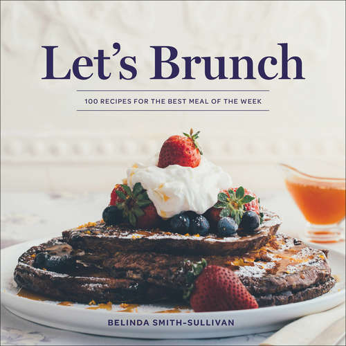 Book cover of Let's Brunch: 100 Recipes for the Best Meal of the Week