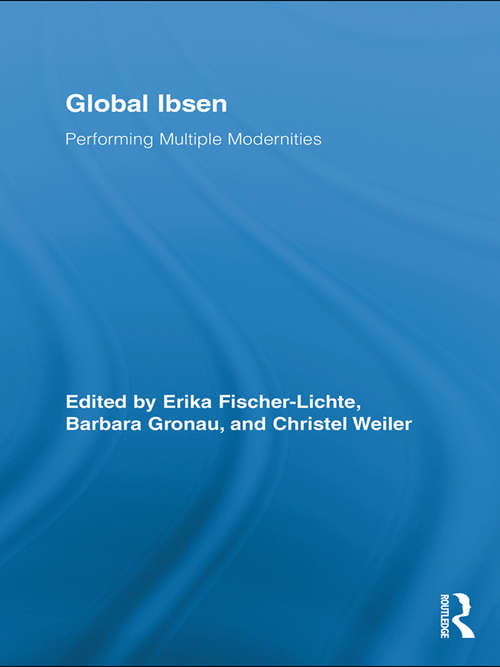 Book cover of Global Ibsen: Performing Multiple Modernities (Routledge Advances in Theatre & Performance Studies)