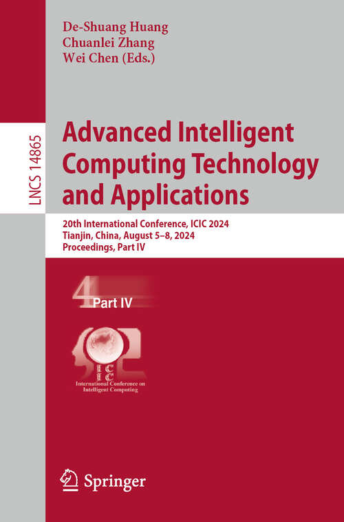 Book cover of Advanced Intelligent Computing Technology and Applications: 20th International Conference, ICIC 2024, Tianjin, China, August 5–8, 2024, Proceedings, Part IV (2024) (Lecture Notes in Computer Science #14865)