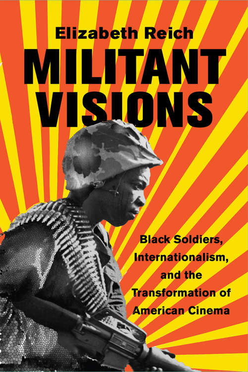 Book cover of Militant Visions: Black Soldiers, Internationalism, and the Transformation of American Cinema