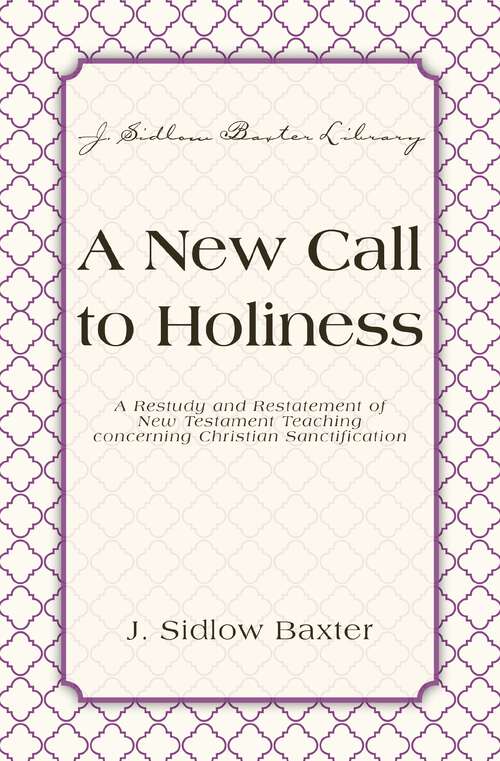 Book cover of A New Call To Holiness: A Restudy and Restatement of New Testament Teaching Concerning Christian Sanctification (J. Sidlow Baxter Library)