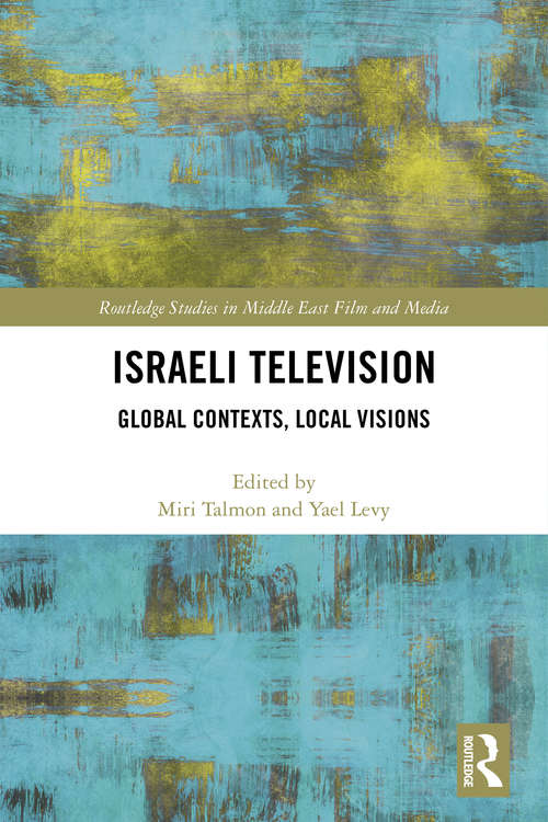 Book cover of Israeli Television: Global Contexts, Local Visions (Routledge Studies in Middle East Film and Media)