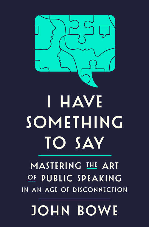 Book cover of I Have Something to Say: Mastering the Art of Public Speaking in an Age of Disconnection