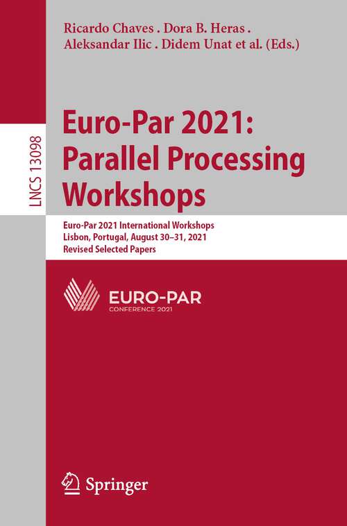 Book cover of Euro-Par 2021: Parallel Processing Workshops: Euro-Par 2021 International Workshops, Lisbon, Portugal, August 30-31, 2021, Revised Selected Papers (1st ed. 2022) (Lecture Notes in Computer Science #13098)