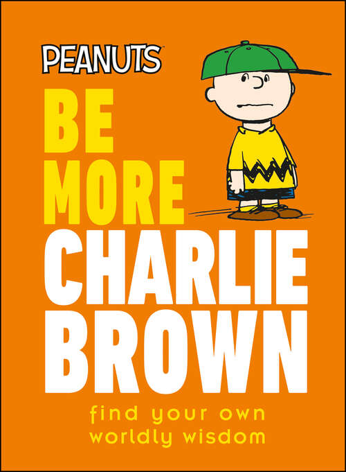 Book cover of Peanuts Be More Charlie Brown: Find Your Own Worldly Wisdom (Be More)