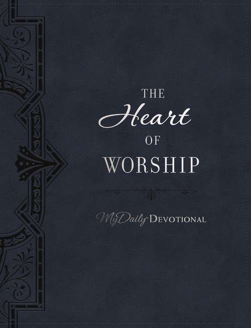 Book cover of The Heart of Worship: Daily Devotionals From The Greatest Praise And Worship Songs Of All Time (MyDaily)