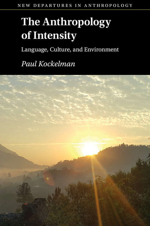 Book cover of The Anthropology of Intensity: Language, Culture, and Environment (New Departures in Anthropology)