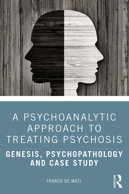 Book cover of A Psychoanalytic Approach to Treating Psychosis: Genesis, Psychopathology and Case Study