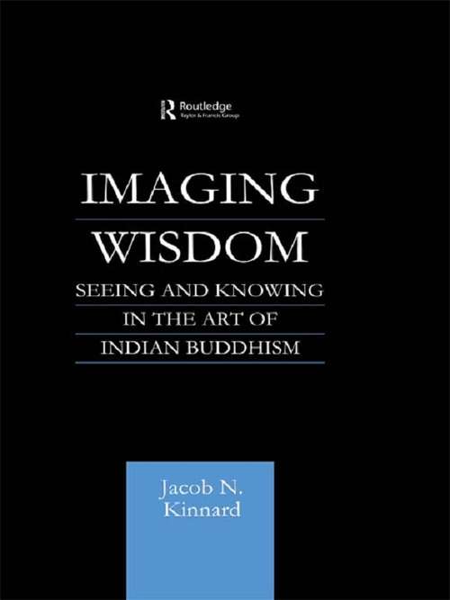 Book cover of Imaging Wisdom: Seeing and Knowing in the Art of Indian Buddhism (Routledge Critical Studies In Buddhism Ser.: No. 6)