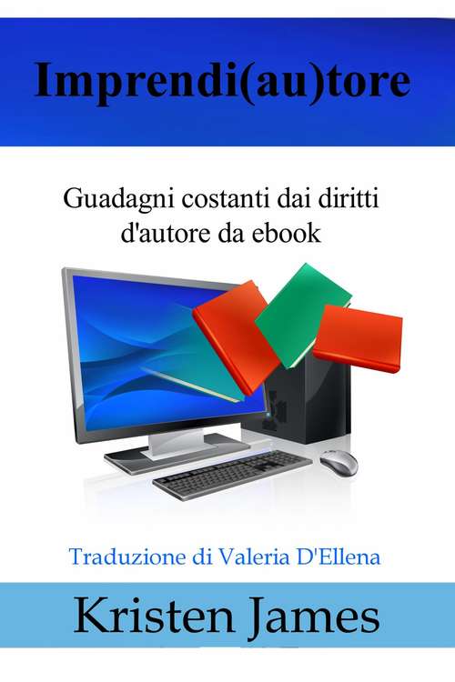 Book cover of Imprendi(Au)Tore: Guadagni Costanti Dai Diritti D'autore Da Ebook