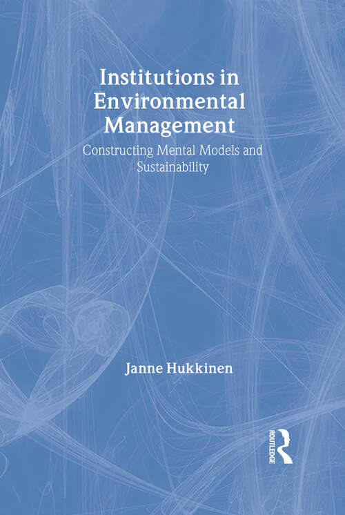 Book cover of Institutions in Environmental Management: Constructing Mental Models and Sustainability (Routledge/EUI Studies in Environmental Policy: Vol. 4)