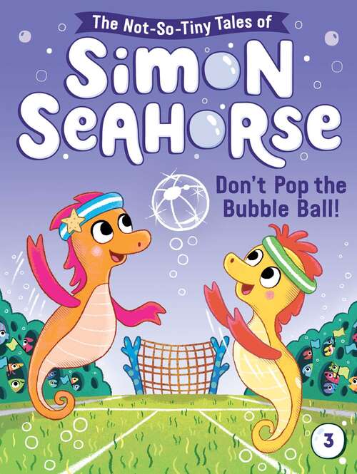 Book cover of Don't Pop the Bubble Ball!: Simon Says; I Spy ... A Shark!; Don't Pop The Bubble Ball!; Summer School Of Fish (The Not-So-Tiny Tales of Simon Seahorse #3)