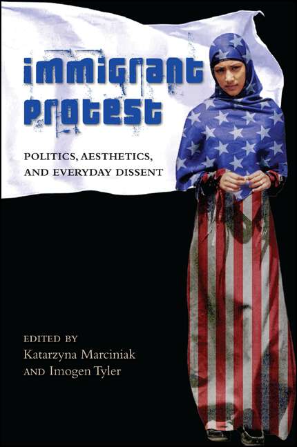 Book cover of Immigrant Protest: Politics, Aesthetics, and Everyday Dissent (SUNY series, Praxis: Theory in Action)